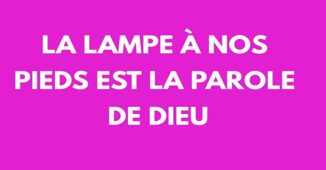 La lampe à nos pieds est la Parole de Dieu