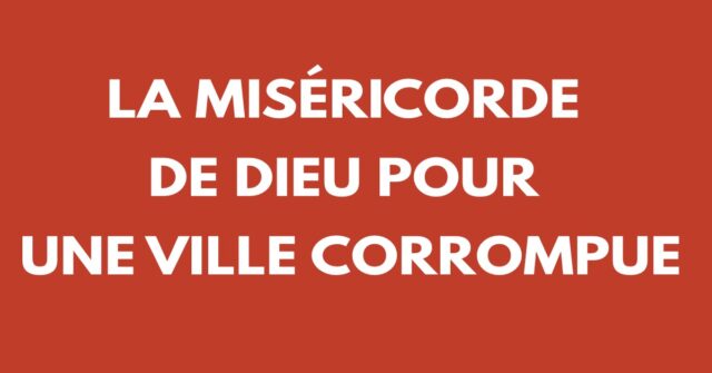 La miséricorde de Dieu pour une ville corrompue