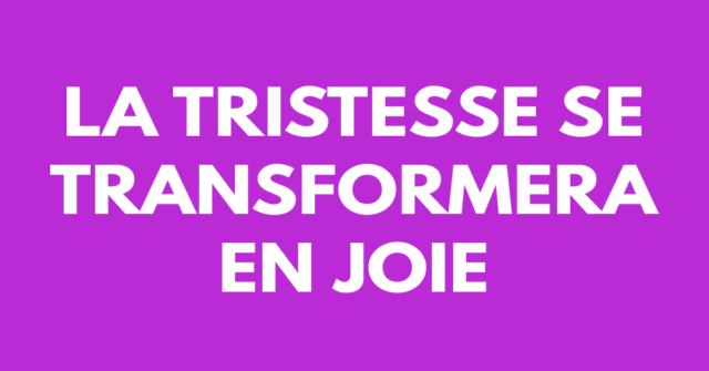 La tristesse se transformera en joie