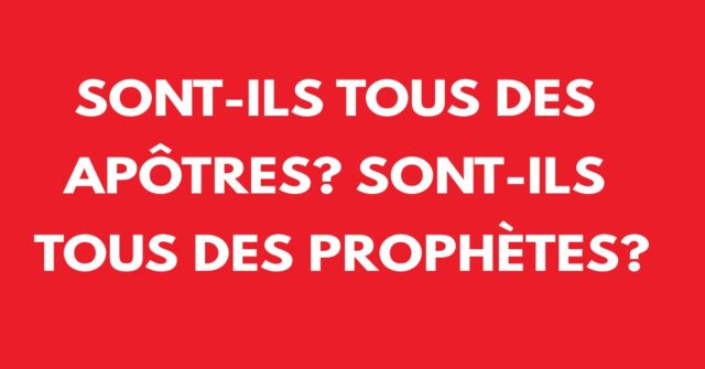 Sont-ils tous des apôtres? Sont-ils tous des prophètes?