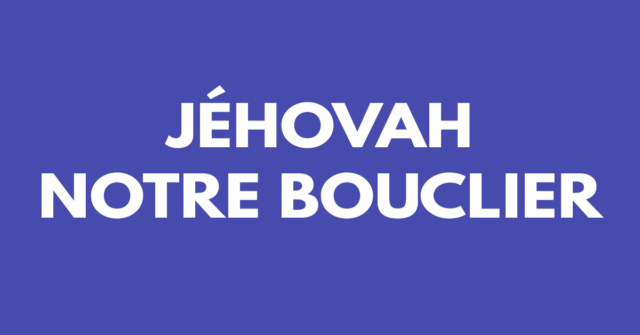 Jéhovah notre bouclier