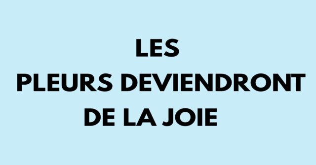 Les pleurs deviendront de la joie