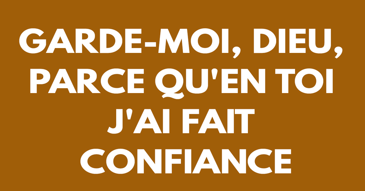 Gardemoi, Dieu, parce qu’en toi j’ai fait confiance Articles