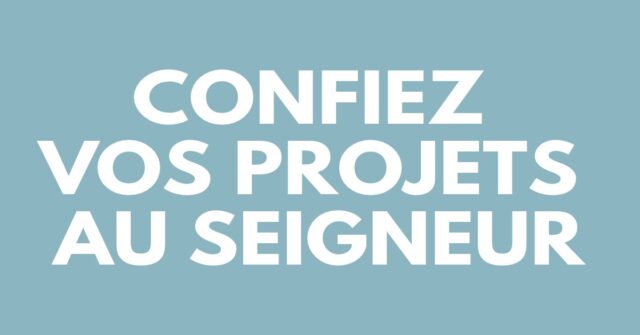 Confiez vos projets au Seigneur