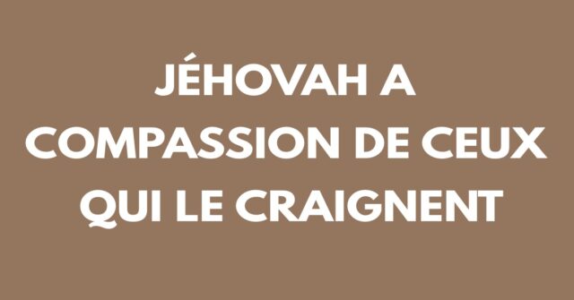 Jéhovah a compassion de ceux qui le craignent