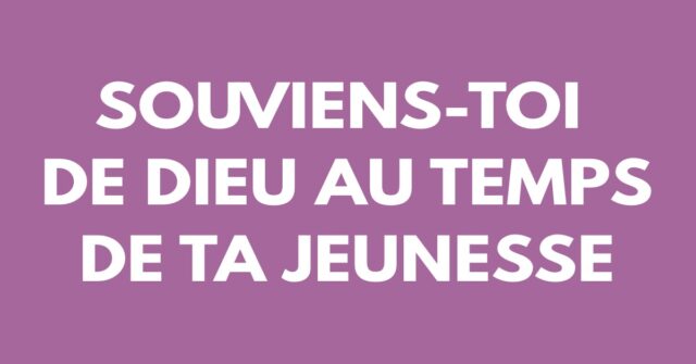 Souviens-toi de Dieu au temps de ta jeunesse