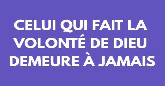 Celui qui fait la volonté de Dieu demeure à jamais