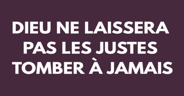 Dieu ne laissera pas les justes tomber à jamais