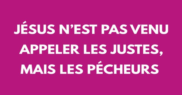 Jésus n’est pas venu appeler les justes, mais les pécheurs