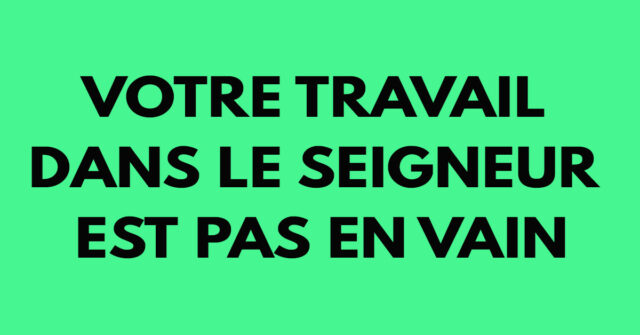 Votre travail dans le Seigneur est pas en vain