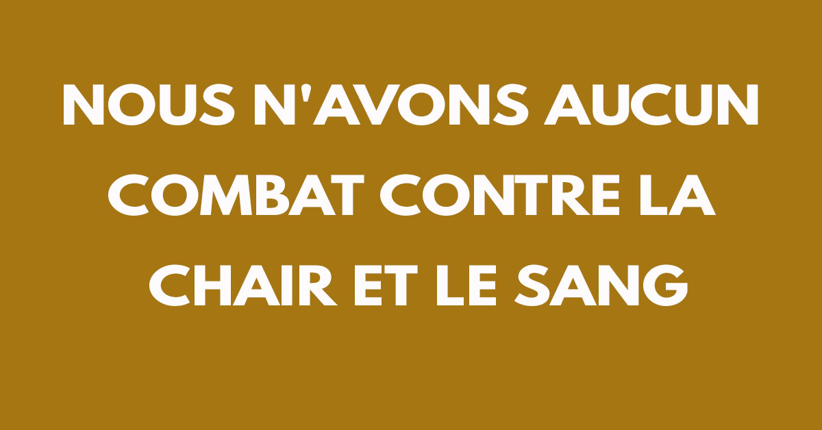 Nous n’avons aucun combat contre la chair et le sang - Articles ...