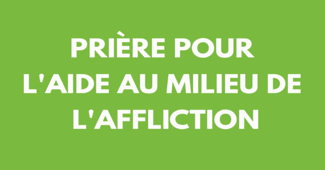 Prière pour l'aide au milieu de l'affliction