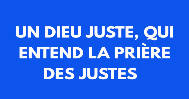 Un Dieu juste, qui entend la prière des justes