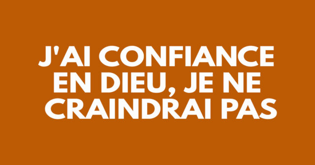 J'ai confiance en Dieu, je ne craindrai pas