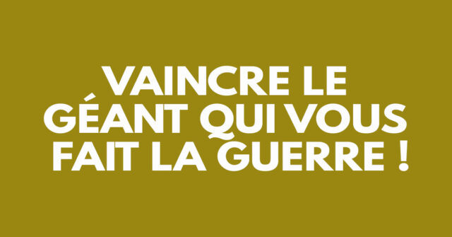 Vaincre le géant qui vous fait la guerre !