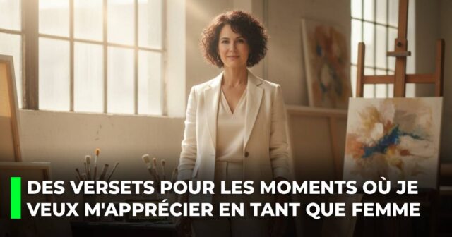 Des versets pour les moments où je veux m'apprécier en tant que femme